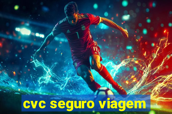 cvc seguro viagem